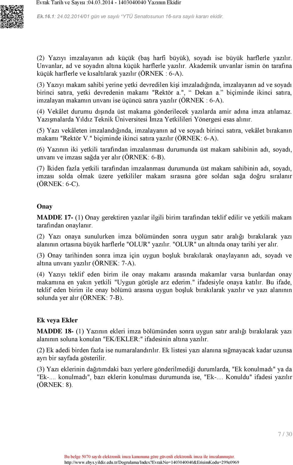 (3) Yazıyı makam sahibi yerine yetki devredilen kişi imzaladığında, imzalayanın ad ve soyadı birinci satıra, yetki devredenin makamı "Rektör a.", Dekan a.