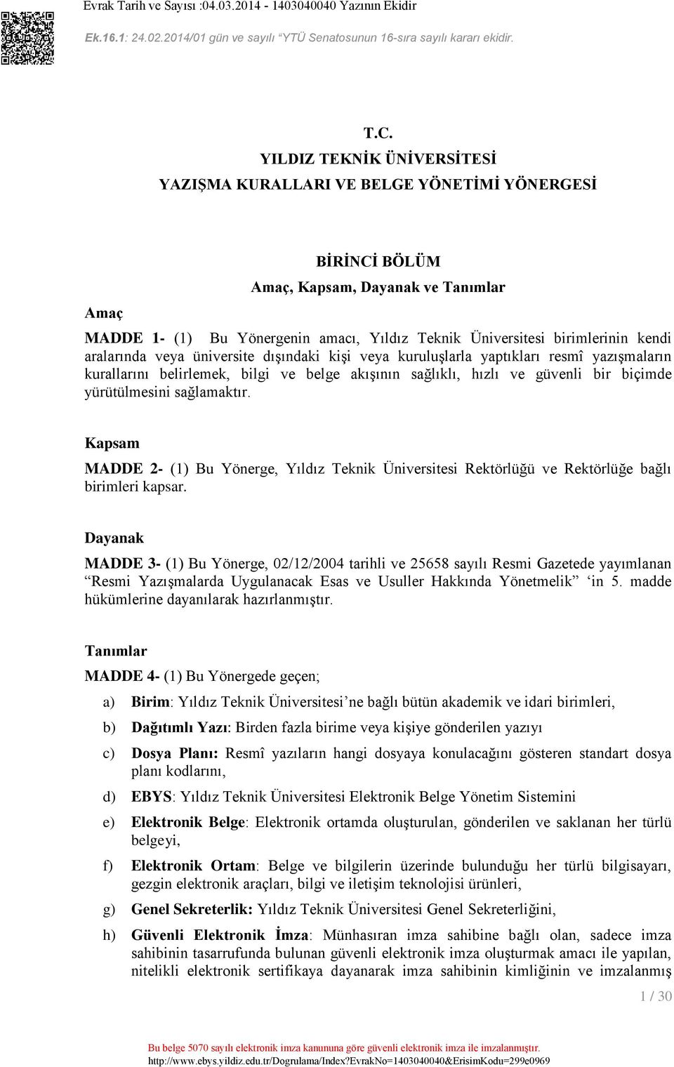 yürütülmesini sağlamaktır. Kapsam MADDE 2- (1) Bu Yönerge, Yıldız Teknik Üniversitesi Rektörlüğü ve Rektörlüğe bağlı birimleri kapsar.