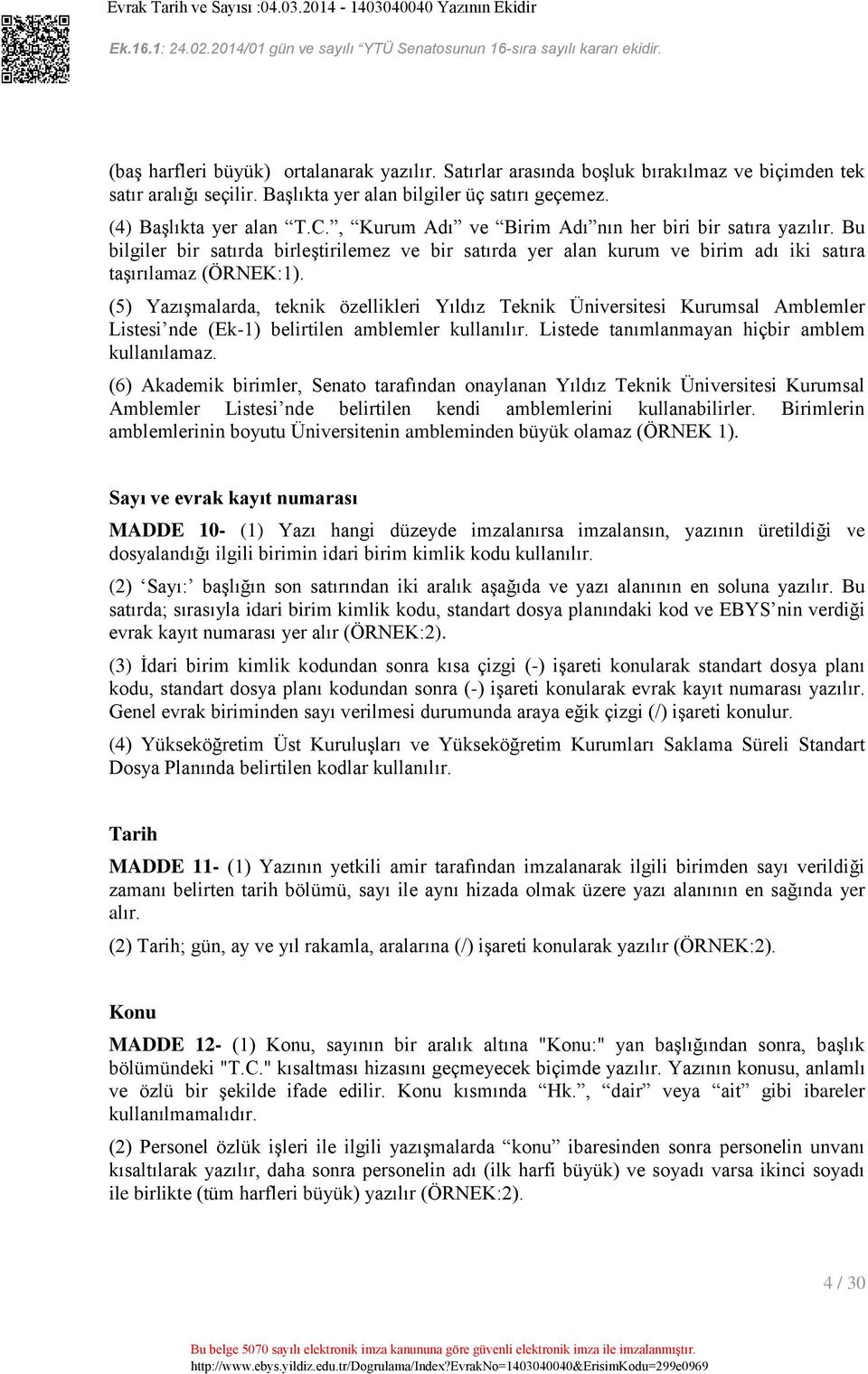 (5) Yazışmalarda, teknik özellikleri Yıldız Teknik Üniversitesi Kurumsal Amblemler Listesi nde (Ek-1) belirtilen amblemler kullanılır. Listede tanımlanmayan hiçbir amblem kullanılamaz.