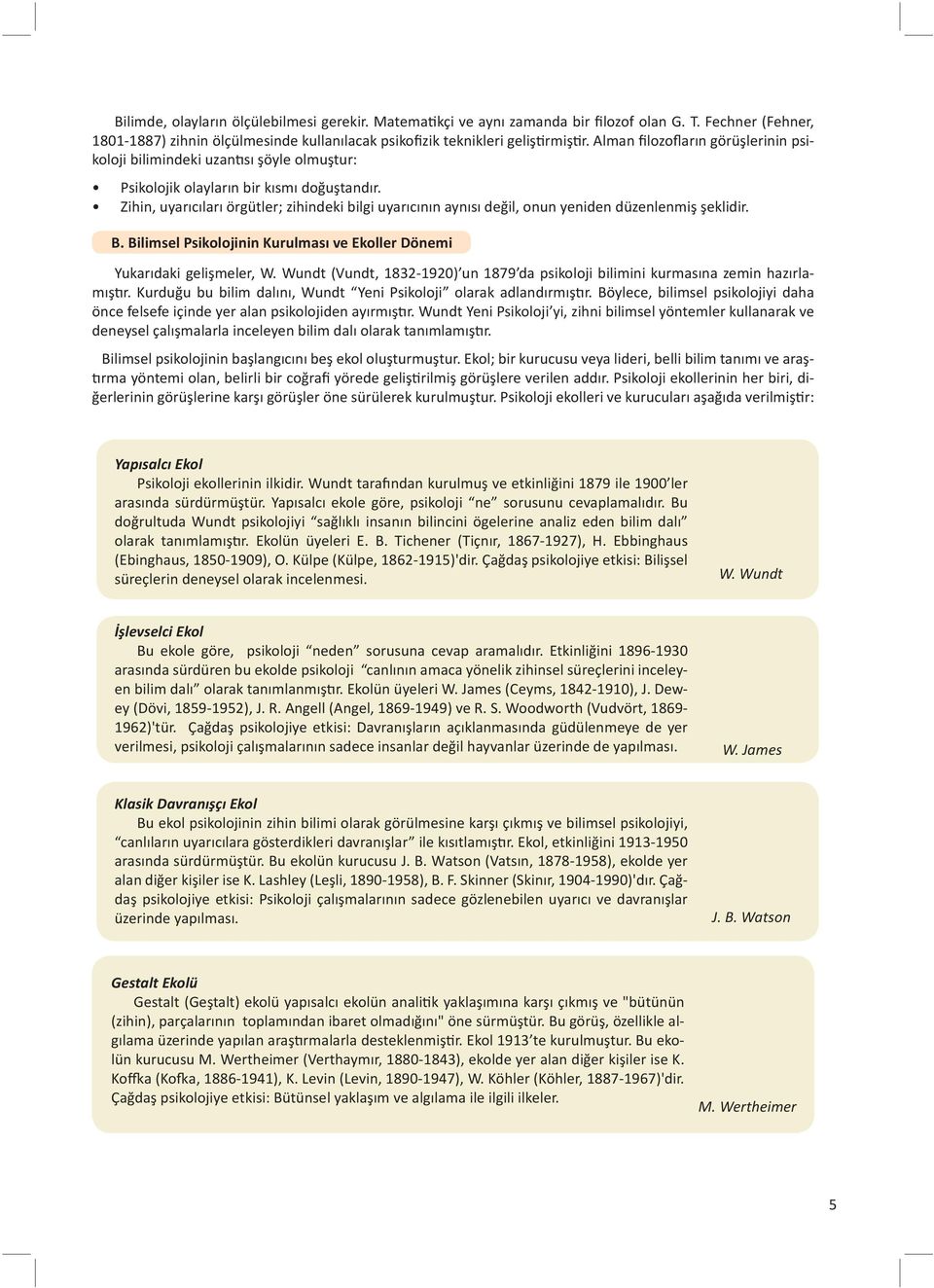 Zihin, uyarıcıları örgütler; zihindeki bilgi uyarıcının aynısı değil, onun yeniden düzenlenmiş şeklidir. B. Bilimsel Psikolojinin Kurulması ve Ekoller Dönemi Yukarıdaki gelişmeler, W.