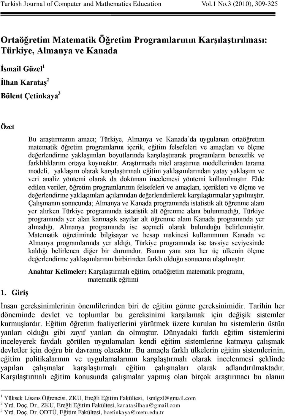 Giriş Bu araştırmanın amacı; Türkiye, Almanya ve Kanada da uygulanan ortaöğretim matematik öğretim programlarını içerik, eğitim felsefeleri ve amaçları ve ölçme değerlendirme yaklaşımları