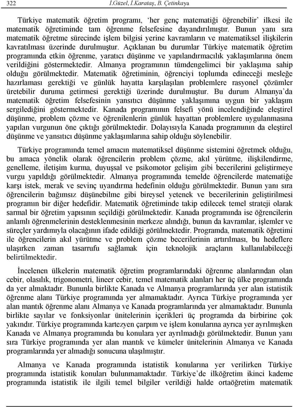 Açıklanan bu durumlar Türkiye matematik öğretim programında etkin öğrenme, yaratıcı düşünme ve yapılandırmacılık yaklaşımlarına önem verildiğini göstermektedir.