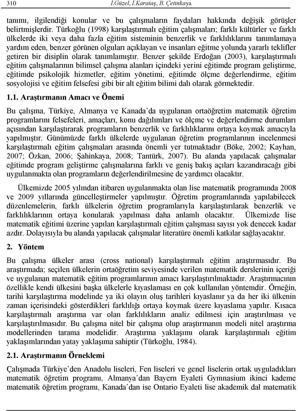 olguları açıklayan ve insanları eğitme yolunda yararlı teklifler getiren bir disiplin olarak tanımlamıştır.