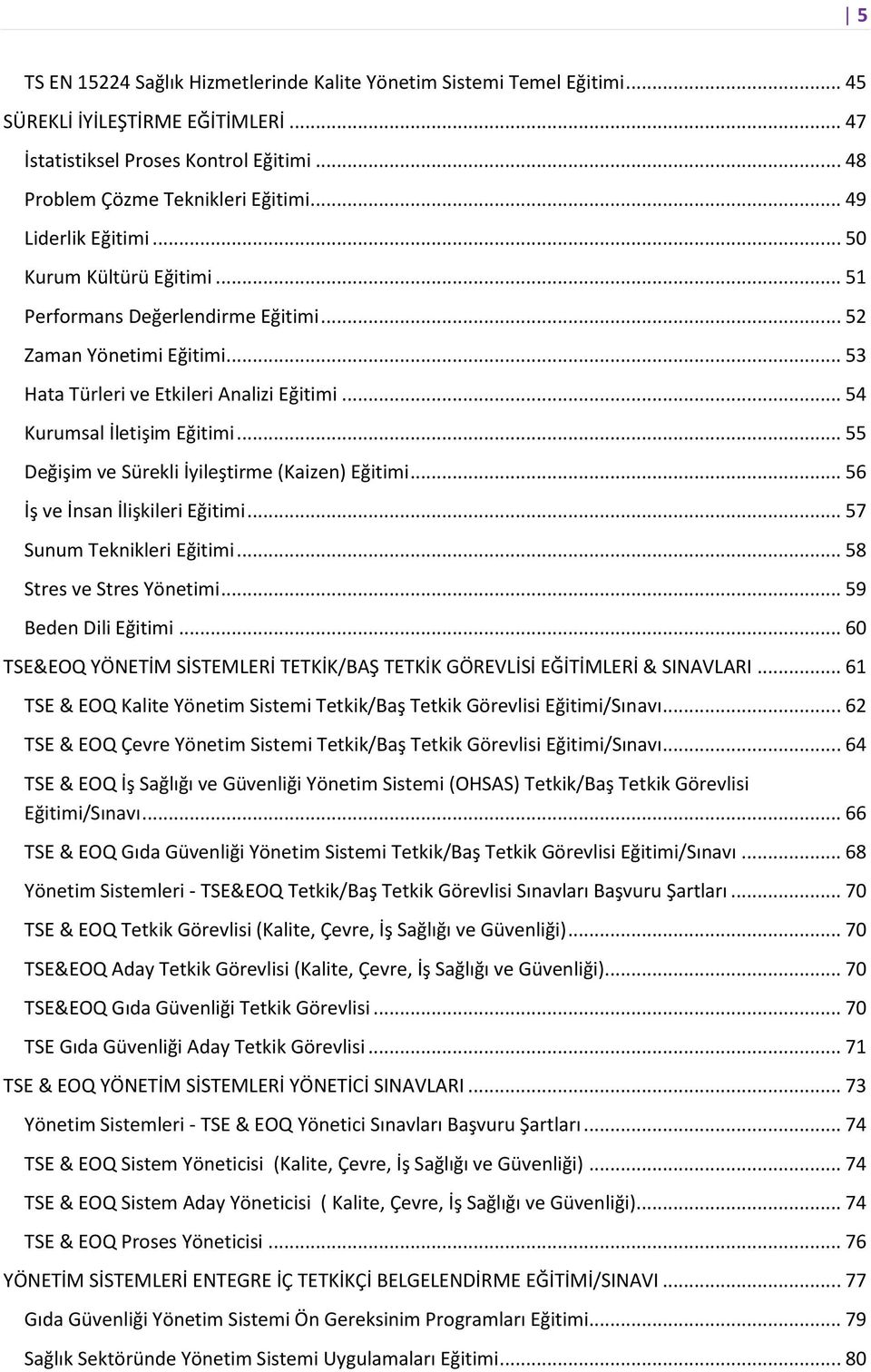 .. 55 Değişim ve Sürekli İyileştirme (Kaizen) Eğitimi... 56 İş ve İnsan İlişkileri Eğitimi... 57 Sunum Teknikleri Eğitimi... 58 Stres ve Stres Yönetimi... 59 Beden Dili Eğitimi.