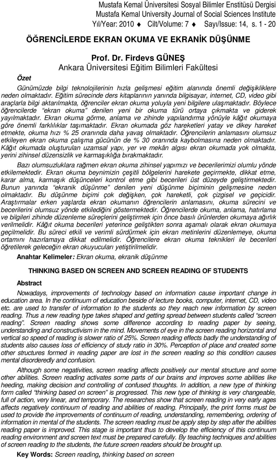 Firdevs GÜNEŞ Ankara Üniversitesi Eğitim Bilimleri Fakültesi Günümüzde bilgi teknolojilerinin hızla gelişmesi eğitim alanında önemli değişikliklere neden olmaktadır.