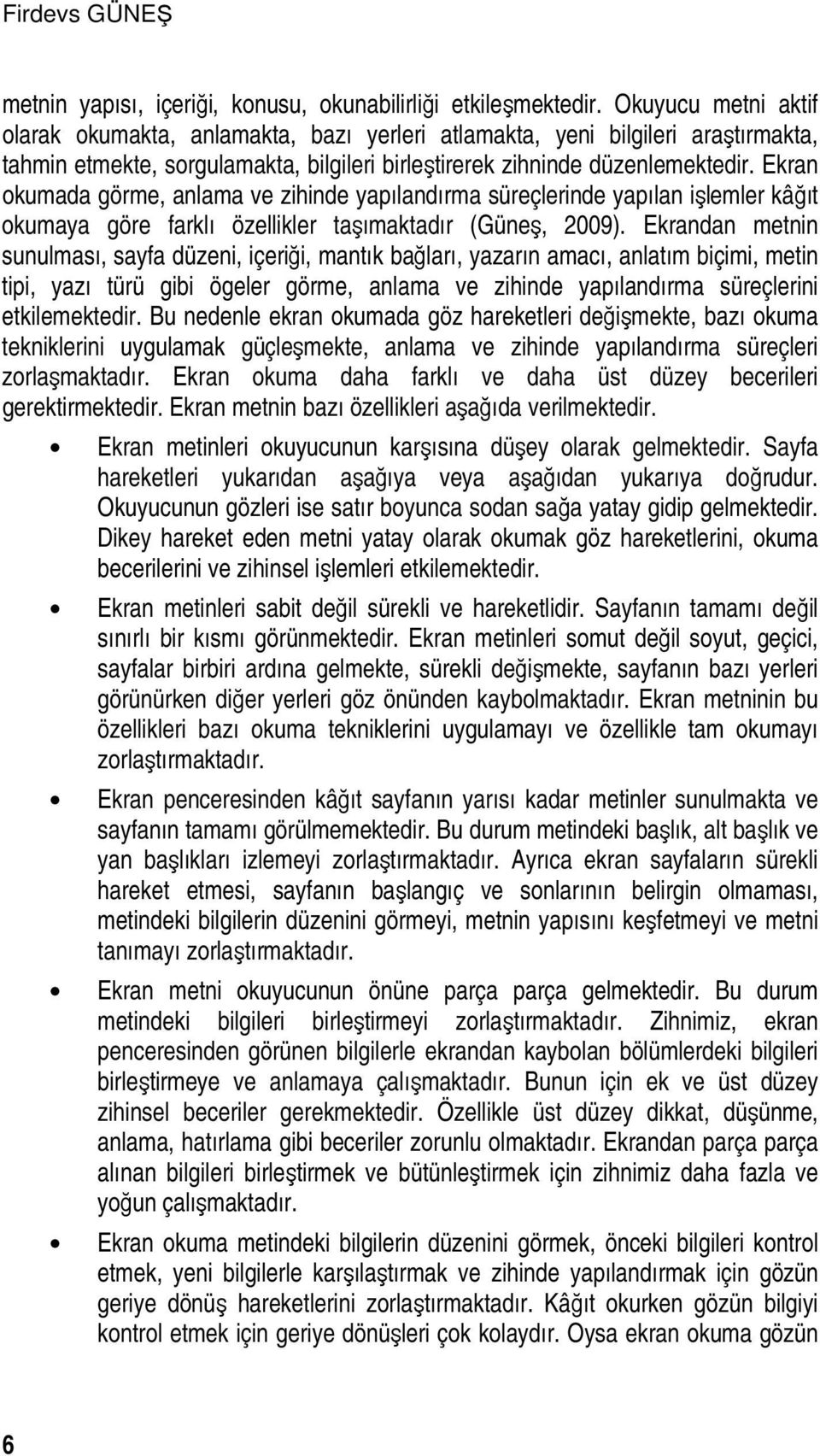 Ekran okumada görme, anlama ve zihinde yapılandırma süreçlerinde yapılan işlemler kâğıt okumaya göre farklı özellikler taşımaktadır (Güneş, 2009).