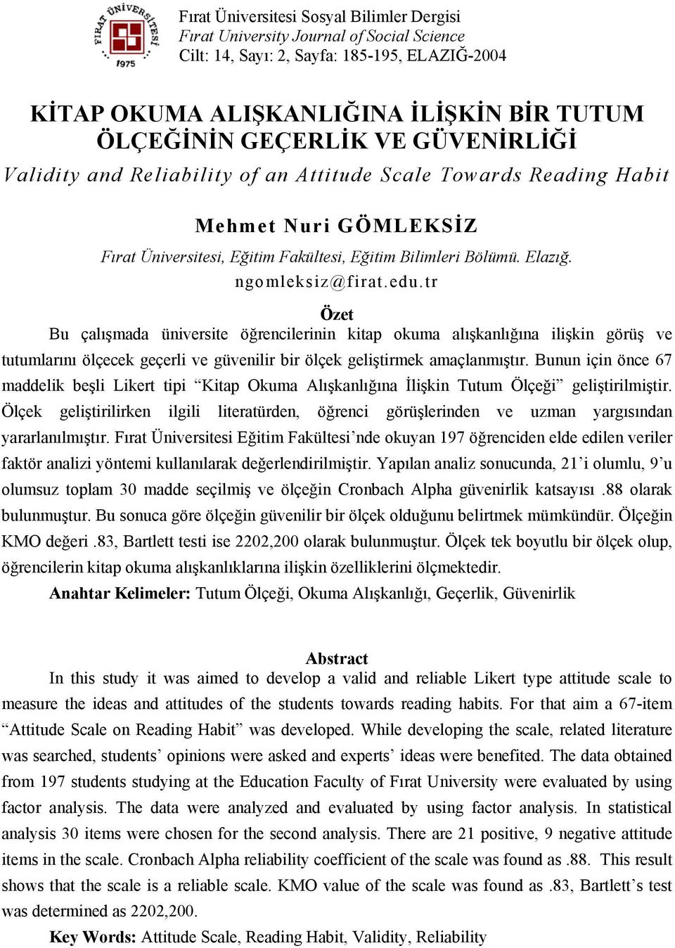 tr Özet Bu çalışmada üniversite öğrencilerinin kitap okuma alışkanlığına ilişkin görüş ve tutumlarını ölçecek geçerli ve güvenilir bir ölçek geliştirmek amaçlanmıştır.