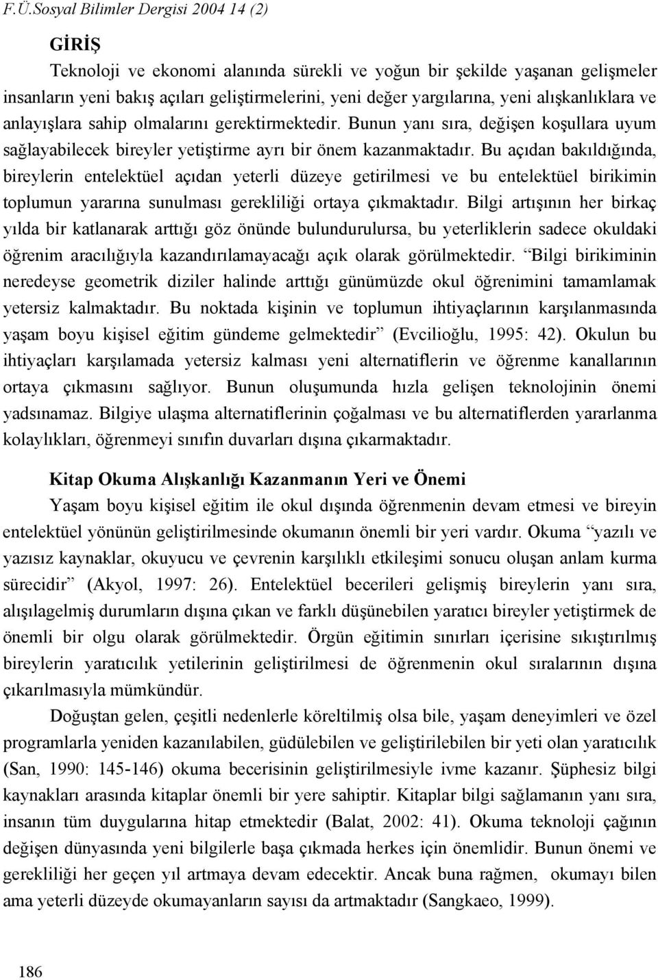 Bu açıdan bakıldığında, bireylerin entelektüel açıdan yeterli düzeye getirilmesi ve bu entelektüel birikimin toplumun yararına sunulması gerekliliği ortaya çıkmaktadır.