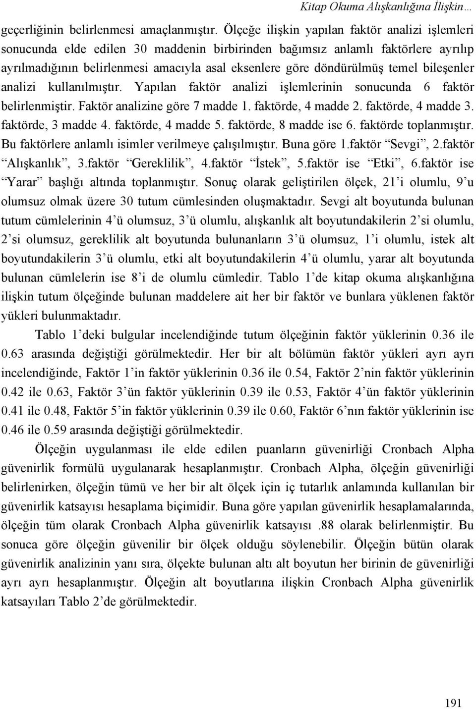 temel bileşenler analizi kullanılmıştır. Yapılan faktör analizi işlemlerinin sonucunda 6 faktör belirlenmiştir. Faktör analizine göre 7 madde 1. faktörde, 4 madde 2. faktörde, 4 madde 3.