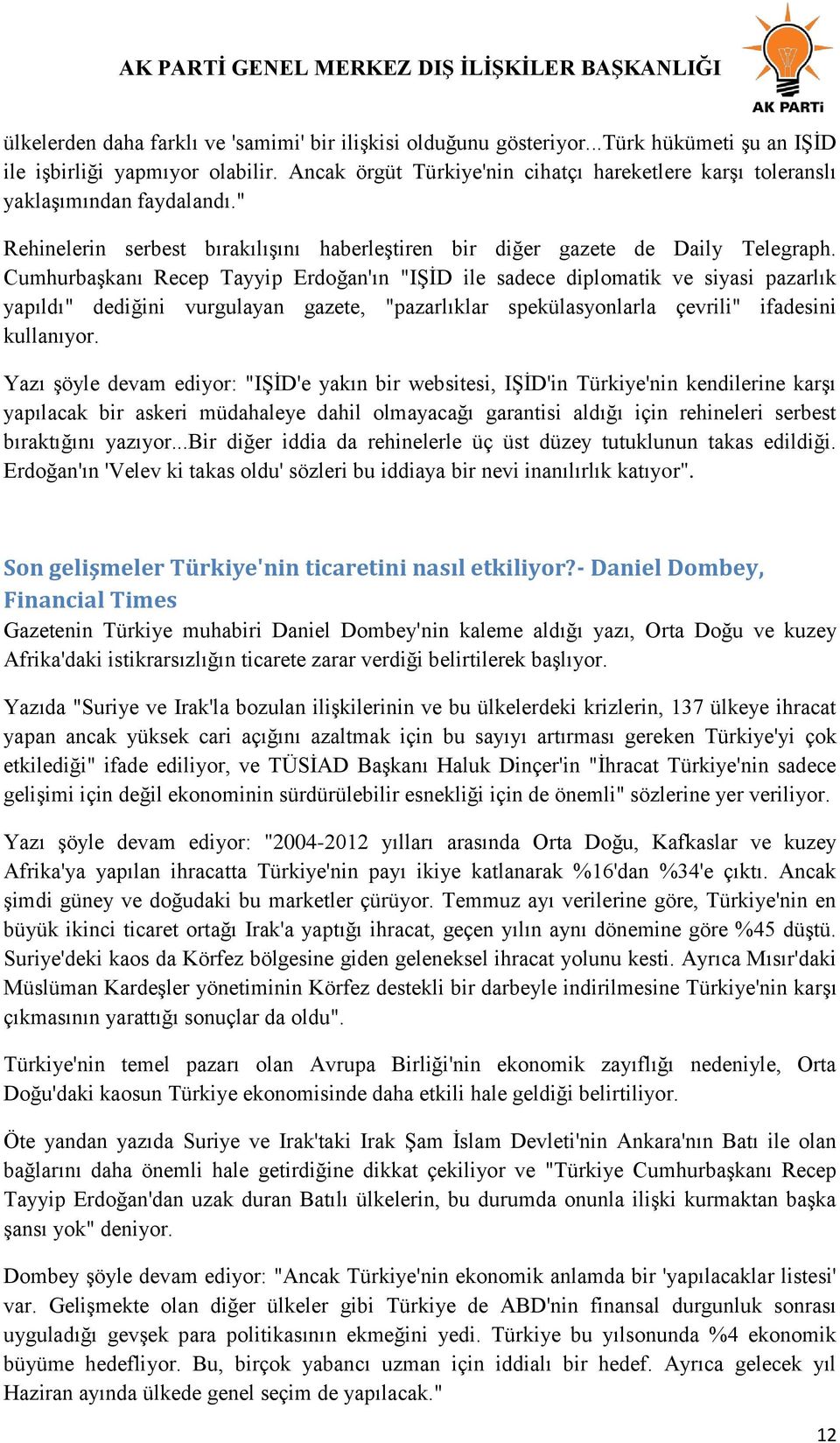 Cumhurbaşkanı Recep Tayyip Erdoğan'ın "IŞİD ile sadece diplomatik ve siyasi pazarlık yapıldı" dediğini vurgulayan gazete, "pazarlıklar spekülasyonlarla çevrili" ifadesini kullanıyor.