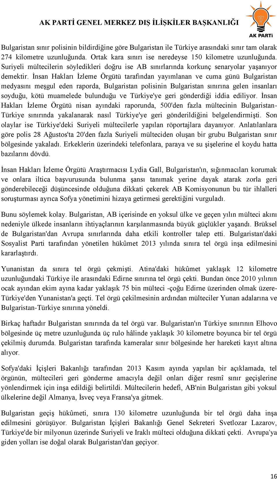 İnsan Hakları İzleme Örgütü tarafından yayımlanan ve cuma günü Bulgaristan medyasını meşgul eden raporda, Bulgaristan polisinin Bulgaristan sınırına gelen insanları soyduğu, kötü muamelede bulunduğu