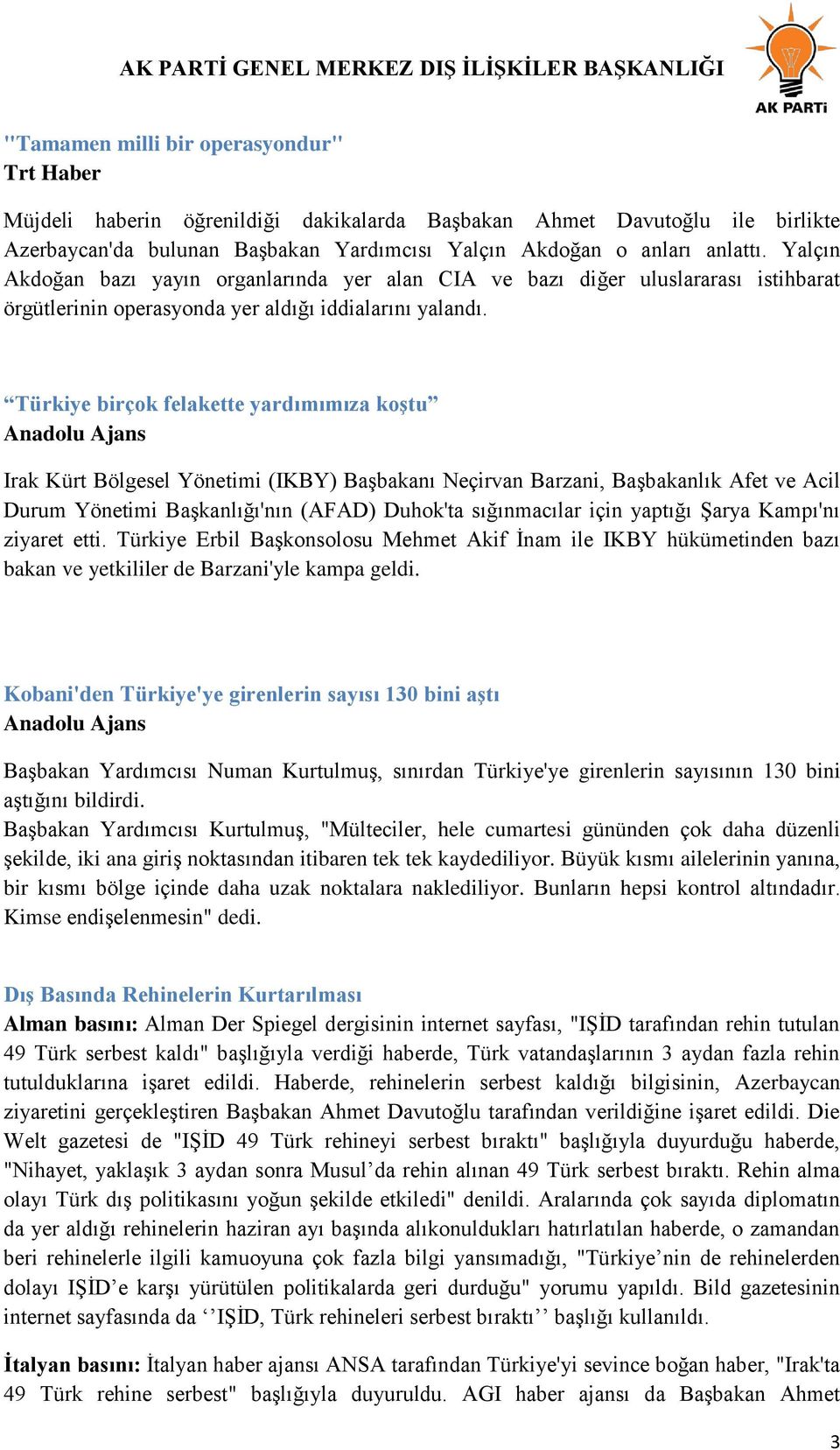 Türkiye birçok felakette yardımımıza koģtu Anadolu Ajans Irak Kürt Bölgesel Yönetimi (IKBY) Başbakanı Neçirvan Barzani, Başbakanlık Afet ve Acil Durum Yönetimi Başkanlığı'nın (AFAD) Duhok'ta