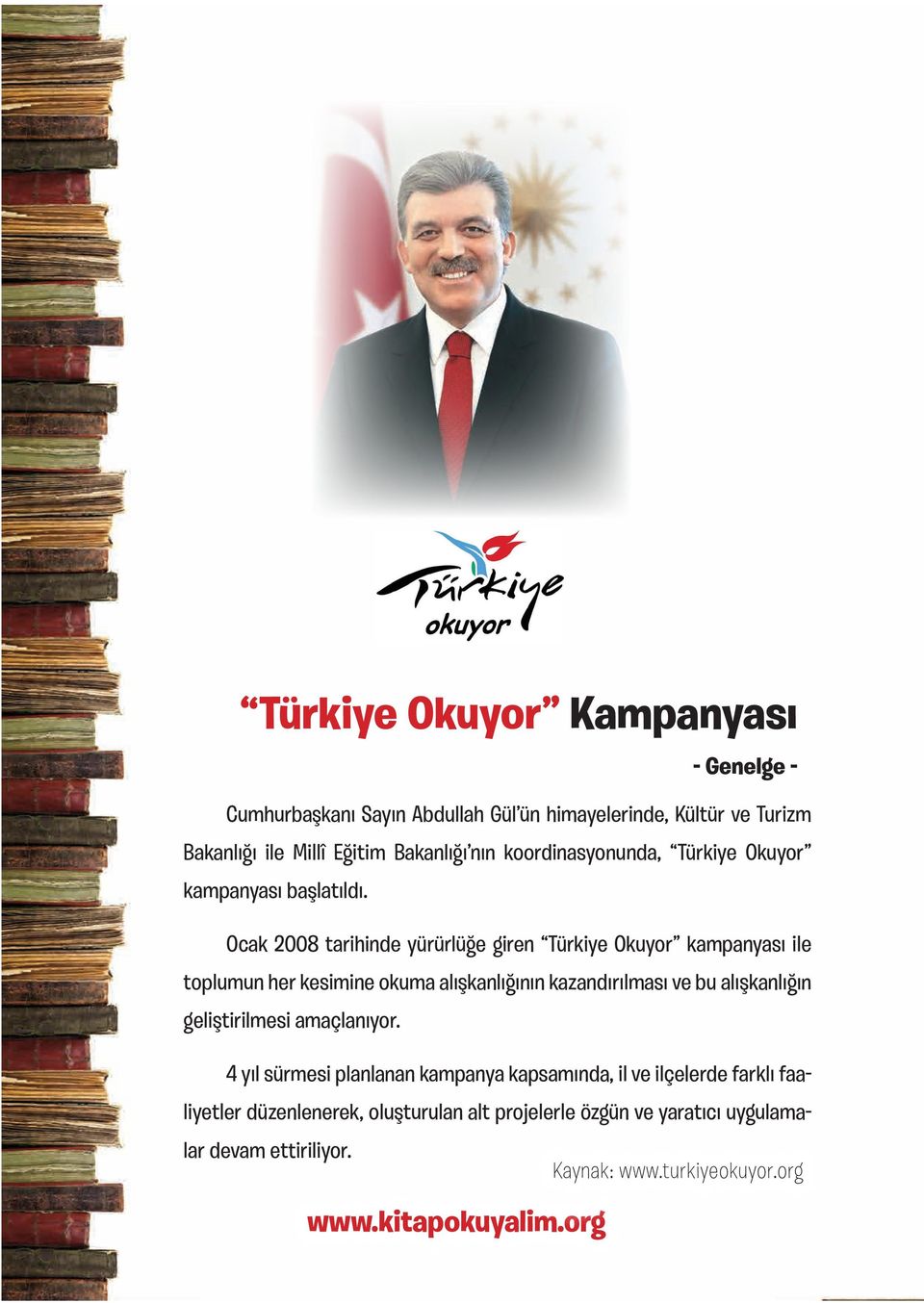 Ocak 2008 tarihinde yürürlüğe giren Türkiye Okuyor kampanyası ile toplumun her kesimine okuma alışkanlığının kazandırılması ve bu alışkanlığın