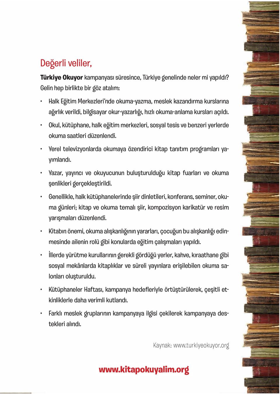 Okul, kütüphane, halk eğitim merkezleri, sosyal tesis ve benzeri yerlerde okuma saatleri düzenlendi. Yerel televizyonlarda okumaya özendirici kitap tanıtım programları yayımlandı.