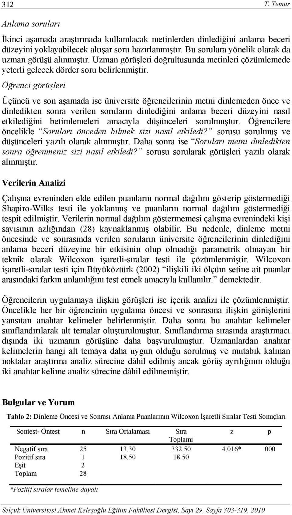 Öğrenci görüşleri Üçüncü ve son aşamada ise üniversite öğrencilerinin metni dinlemeden önce ve dinledikten sonra verilen soruların dinlediğini anlama beceri düzeyini nasıl etkilediğini betimlemeleri