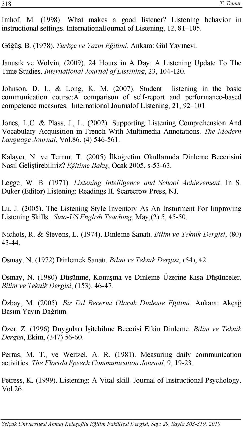 Student listening in the basic communication course:a comparison of self-report and performance-based competence measures. International Journalof Listening, 21, 92 101. Jones, L,C. & Plass, J., L. (2002).