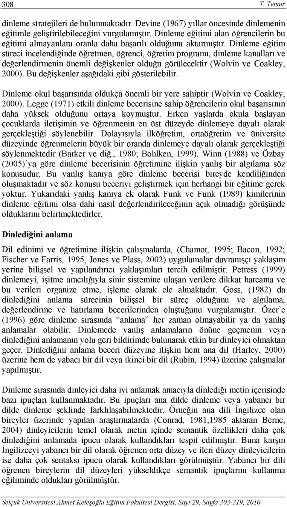 Dinleme eğitim süreci incelendiğinde öğretmen, öğrenci, öğretim programı, dinleme kanalları ve değerlendirmenin önemli değişkenler olduğu görülecektir (Wolvin ve Coakley, 2000).