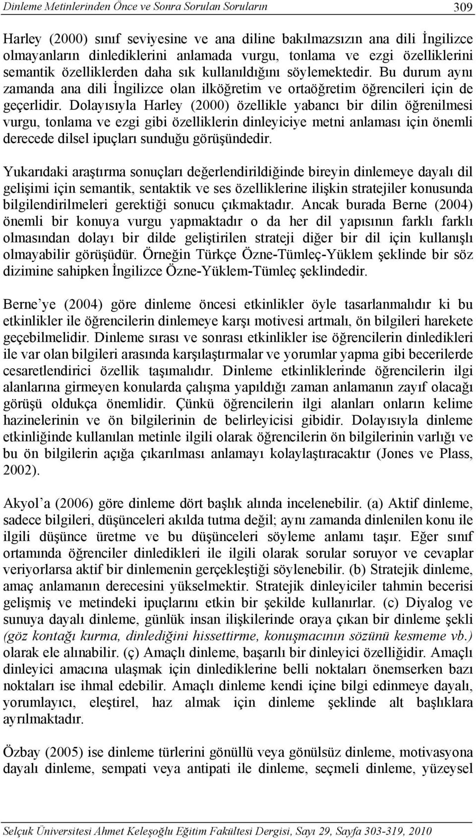 Dolayısıyla Harley (2000) özellikle yabancı bir dilin öğrenilmesi vurgu, tonlama ve ezgi gibi özelliklerin dinleyiciye metni anlaması için önemli derecede dilsel ipuçları sunduğu görüşündedir.