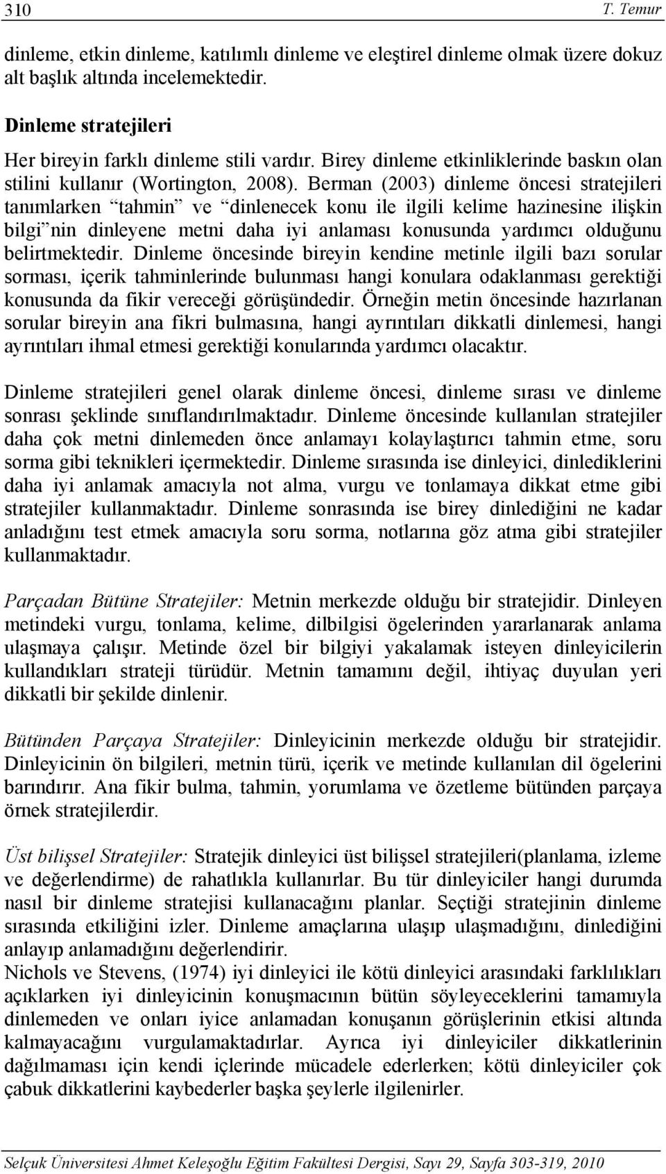 Berman (2003) dinleme öncesi stratejileri tanımlarken tahmin ve dinlenecek konu ile ilgili kelime hazinesine ilişkin bilgi nin dinleyene metni daha iyi anlaması konusunda yardımcı olduğunu