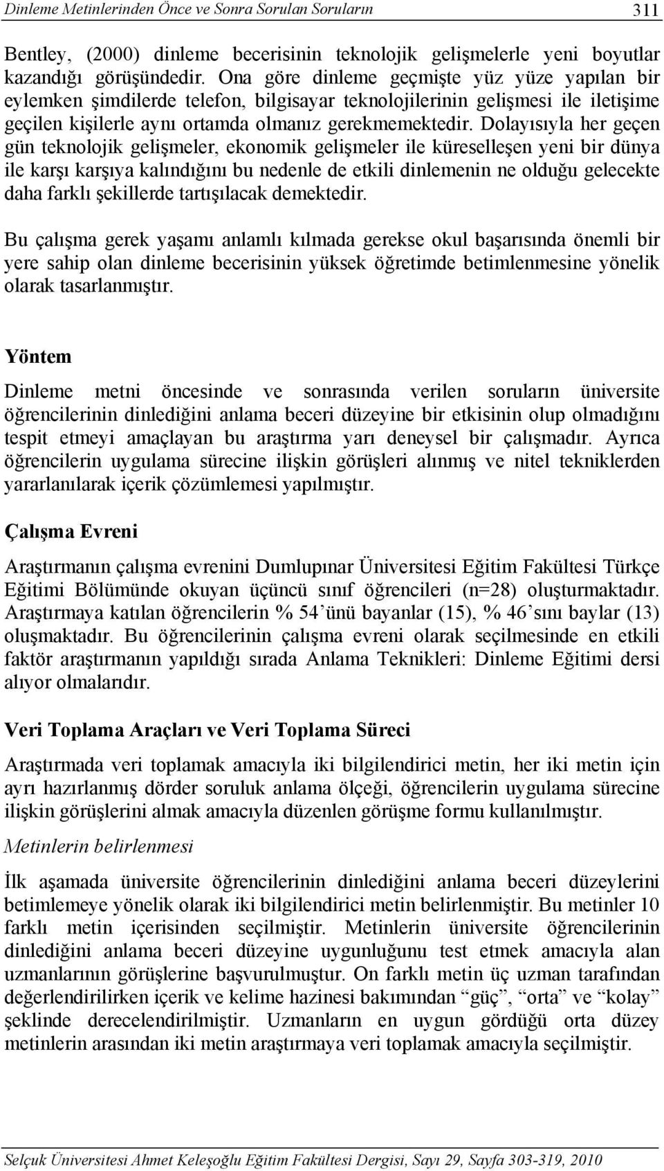 Dolayısıyla her geçen gün teknolojik gelişmeler, ekonomik gelişmeler ile küreselleşen yeni bir dünya ile karşı karşıya kalındığını bu nedenle de etkili dinlemenin ne olduğu gelecekte daha farklı