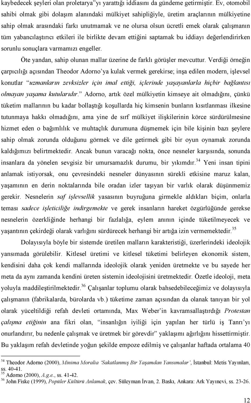 yabancılaştırıcı etkileri ile birlikte devam ettiğini saptamak bu iddiayı değerlendirirken sorunlu sonuçlara varmamızı engeller. Öte yandan, sahip olunan mallar üzerine de farklı görüşler mevcuttur.