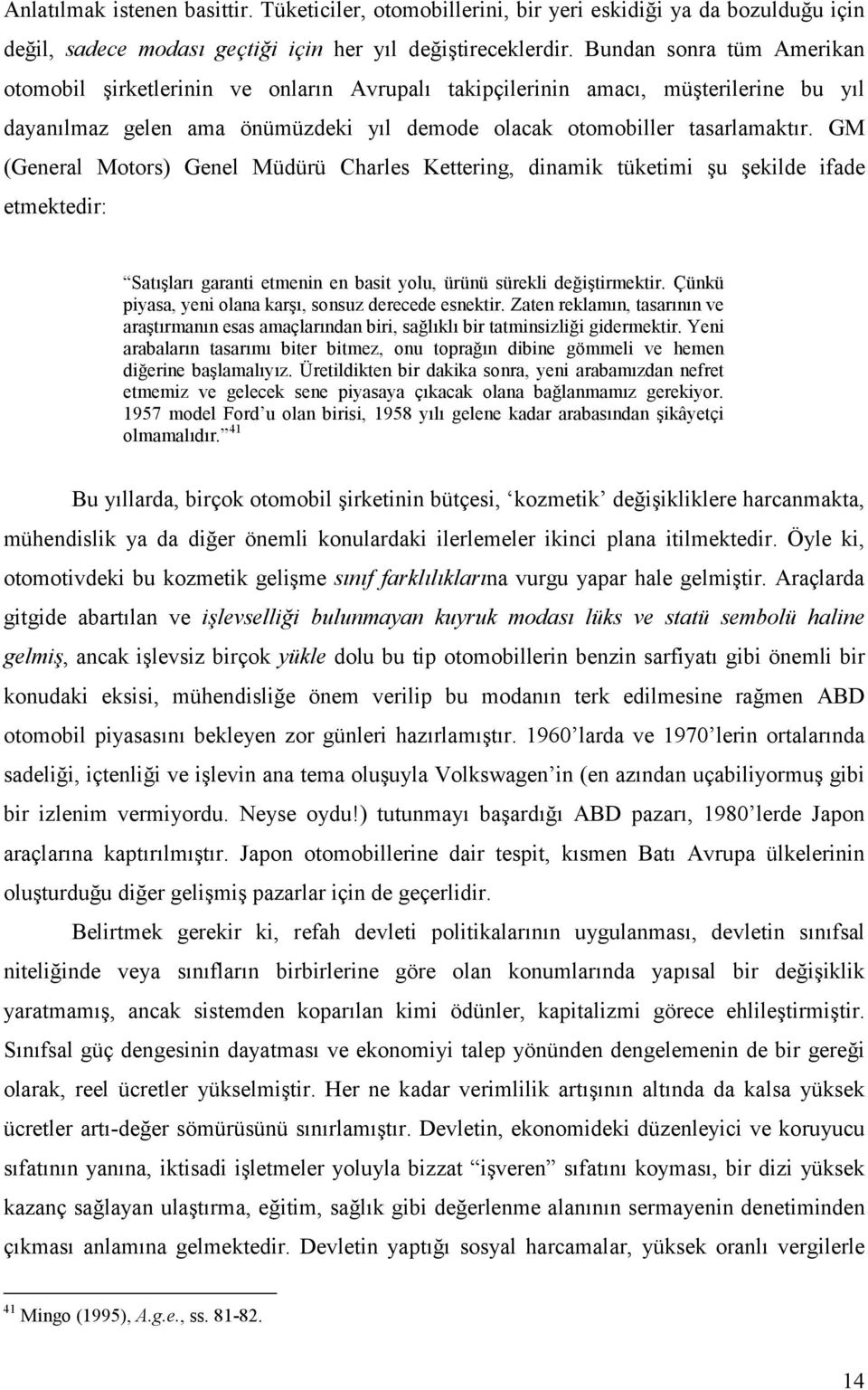 GM (General Motors) Genel Müdürü Charles Kettering, dinamik tüketimi şu şekilde ifade etmektedir: Satışları garanti etmenin en basit yolu, ürünü sürekli değiştirmektir.