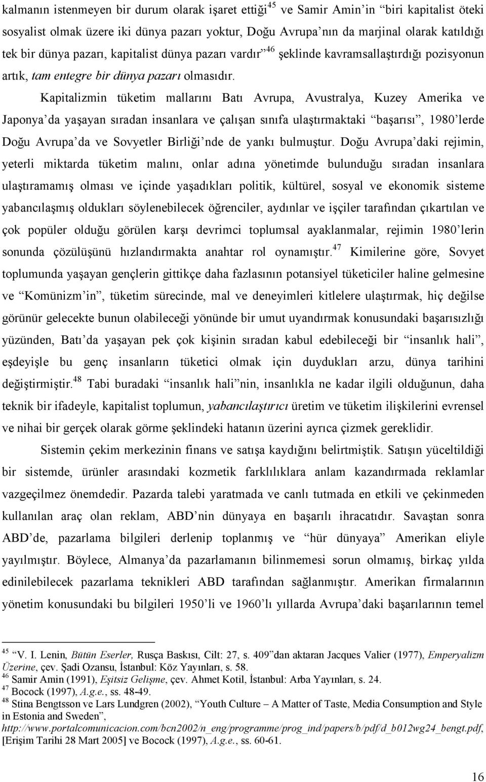 Kapitalizmin tüketim mallarını Batı Avrupa, Avustralya, Kuzey Amerika ve Japonya da yaşayan sıradan insanlara ve çalışan sınıfa ulaştırmaktaki başarısı, 1980 lerde Doğu Avrupa da ve Sovyetler Birliği