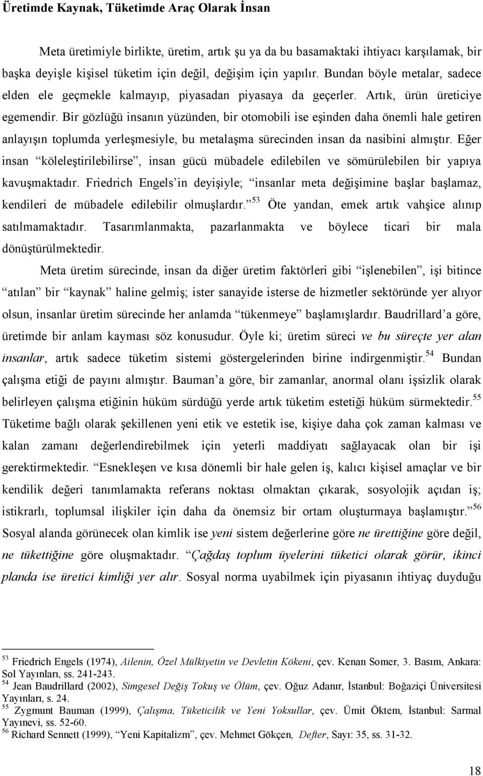 Bir gözlüğü insanın yüzünden, bir otomobili ise eşinden daha önemli hale getiren anlayışın toplumda yerleşmesiyle, bu metalaşma sürecinden insan da nasibini almıştır.