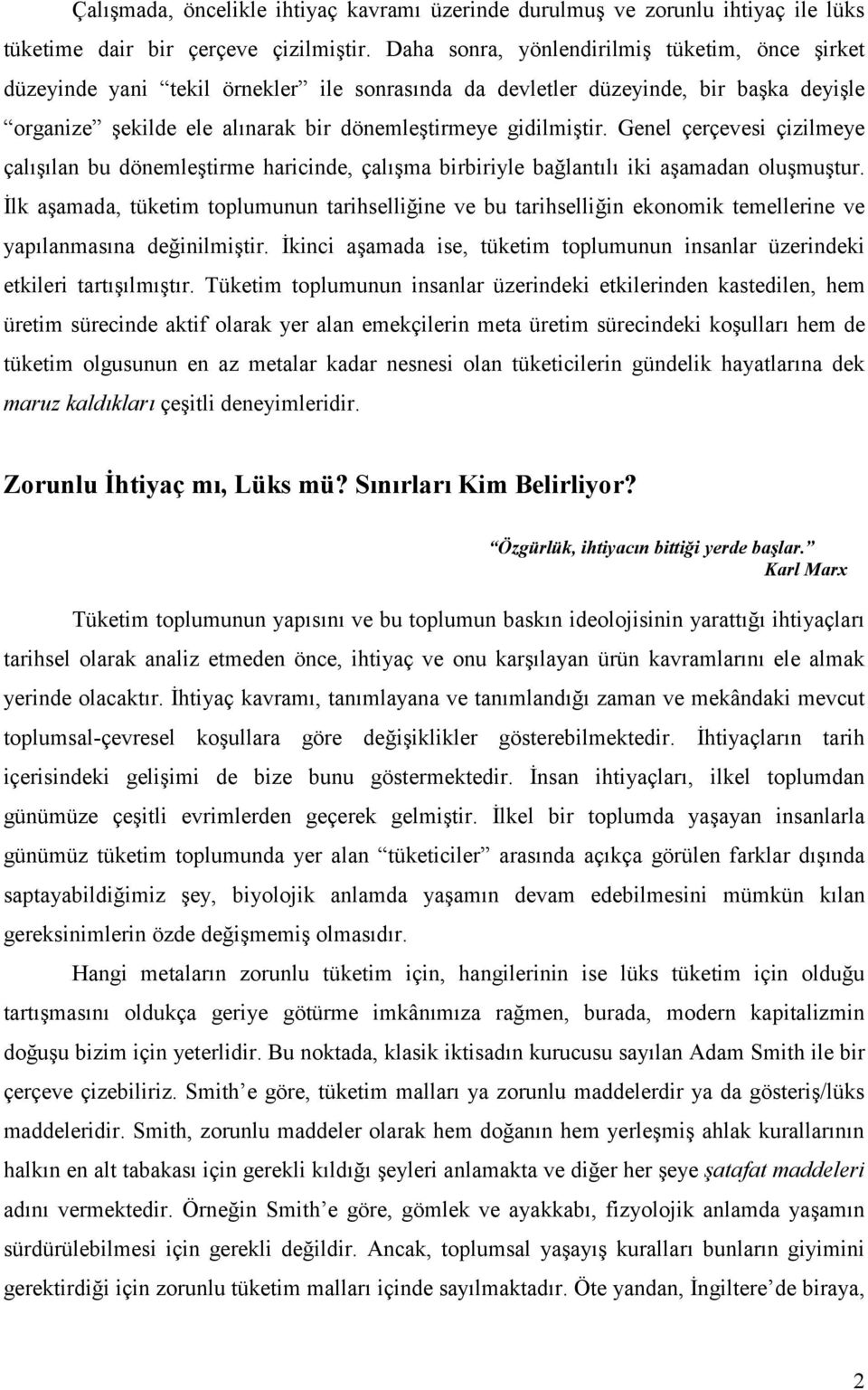 Genel çerçevesi çizilmeye çalışılan bu dönemleştirme haricinde, çalışma birbiriyle bağlantılı iki aşamadan oluşmuştur.