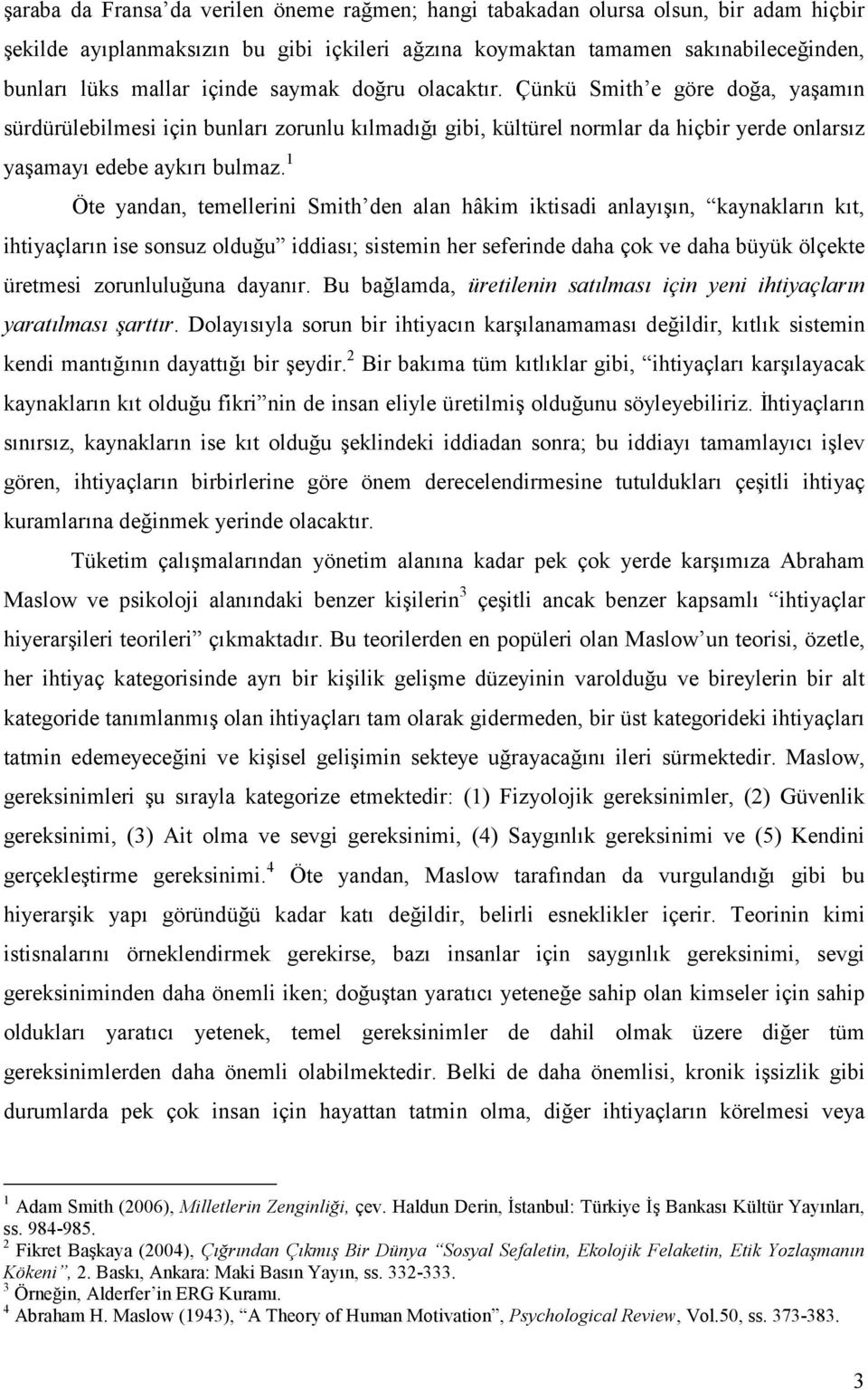 1 Öte yandan, temellerini Smith den alan hâkim iktisadi anlayışın, kaynakların kıt, ihtiyaçların ise sonsuz olduğu iddiası; sistemin her seferinde daha çok ve daha büyük ölçekte üretmesi