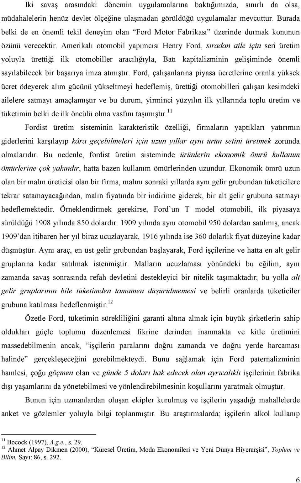 Amerikalı otomobil yapımcısı Henry Ford, sıradan aile için seri üretim yoluyla ürettiği ilk otomobiller aracılığıyla, Batı kapitalizminin gelişiminde önemli sayılabilecek bir başarıya imza atmıştır.