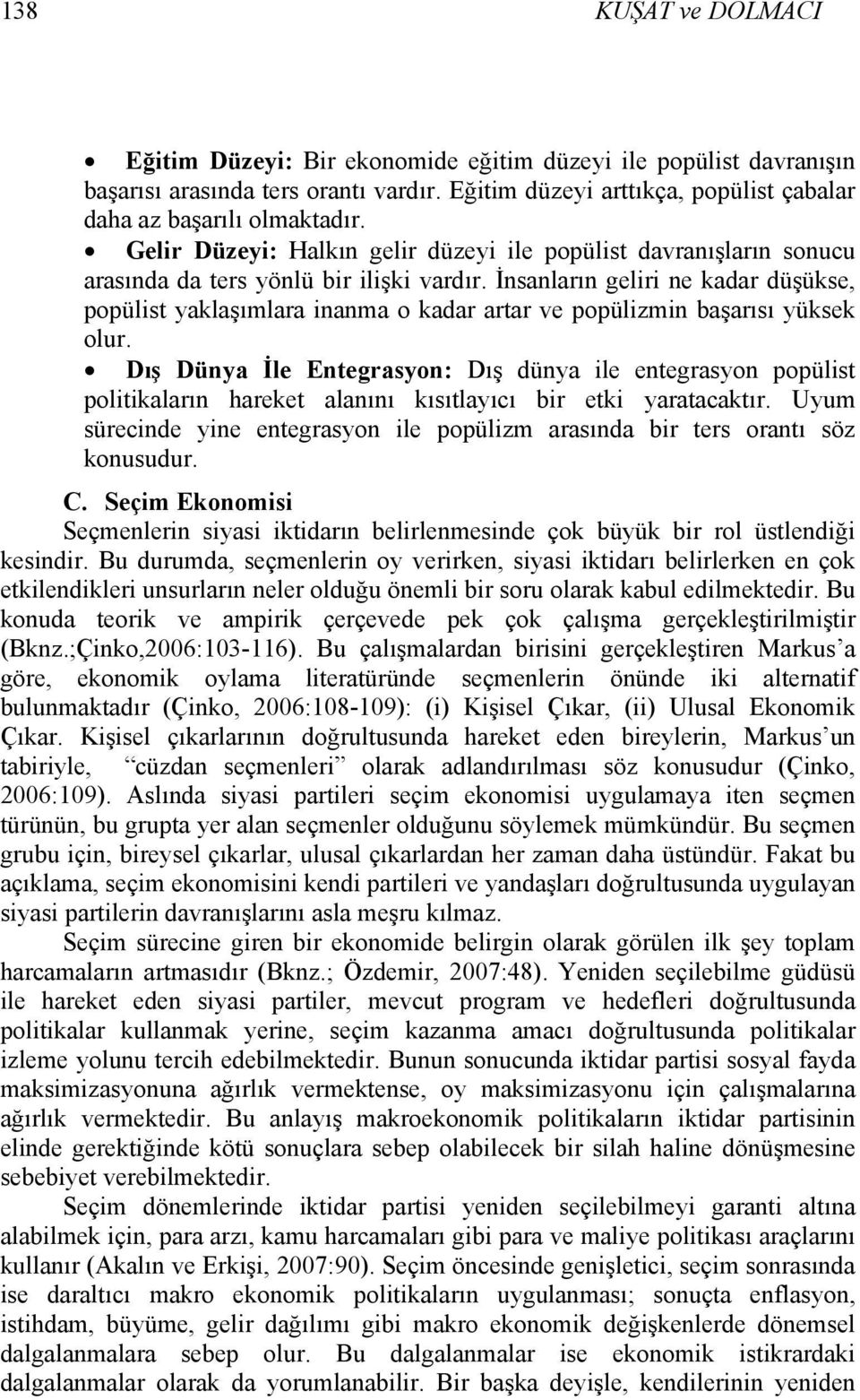 İnsanların geliri ne kadar düşükse, popülist yaklaşımlara inanma o kadar artar ve popülizmin başarısı yüksek olur.