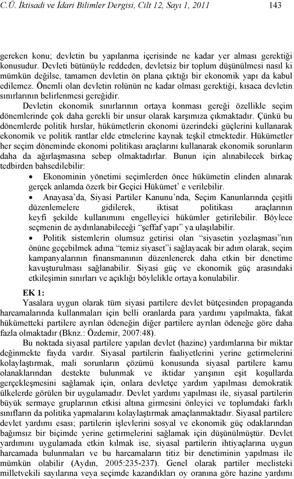 Önemli olan devletin rolünün ne kadar olması gerektiği, kısaca devletin sınırlarının belirlenmesi gereğidir.