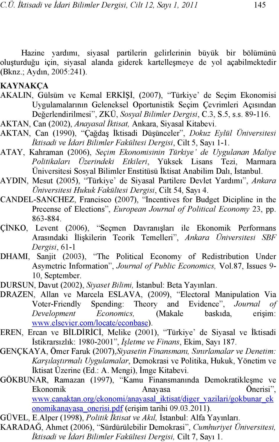 KAYNAKÇA AKALIN, Gülsüm ve Kemal ERKİŞİ, (2007), Türkiye de Seçim Ekonomisi Uygulamalarının Geleneksel Oportunistik Seçim Çevrimleri Açısından Değerlendirilmesi, ZKÜ, Sosyal Bilimler Dergisi, C.3, S.
