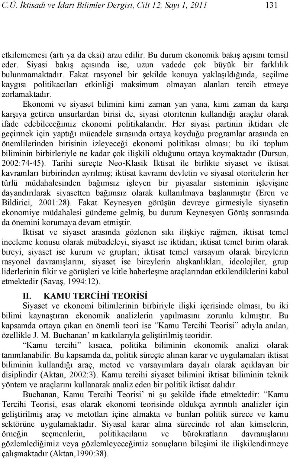 Fakat rasyonel bir şekilde konuya yaklaşıldığında, seçilme kaygısı politikacıları etkinliği maksimum olmayan alanları tercih etmeye zorlamaktadır.