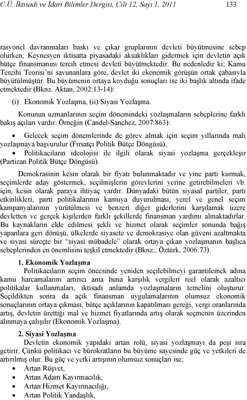 Bu nedenledir ki; Kamu Tercihi Teorisi ni savunanlara göre, devlet iki ekonomik görüşün ortak çabasıyla büyütülmüştür.