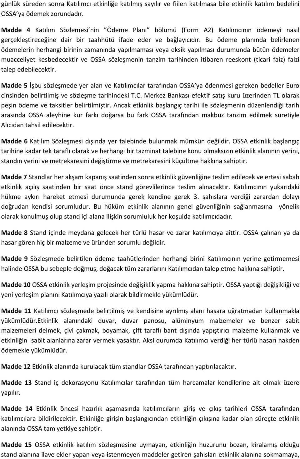 Bu ödeme planında belirlenen ödemelerin herhangi birinin zamanında yapılmaması veya eksik yapılması durumunda bütün ödemeler muacceliyet kesbedecektir ve OSSA sözleşmenin tanzim tarihinden itibaren