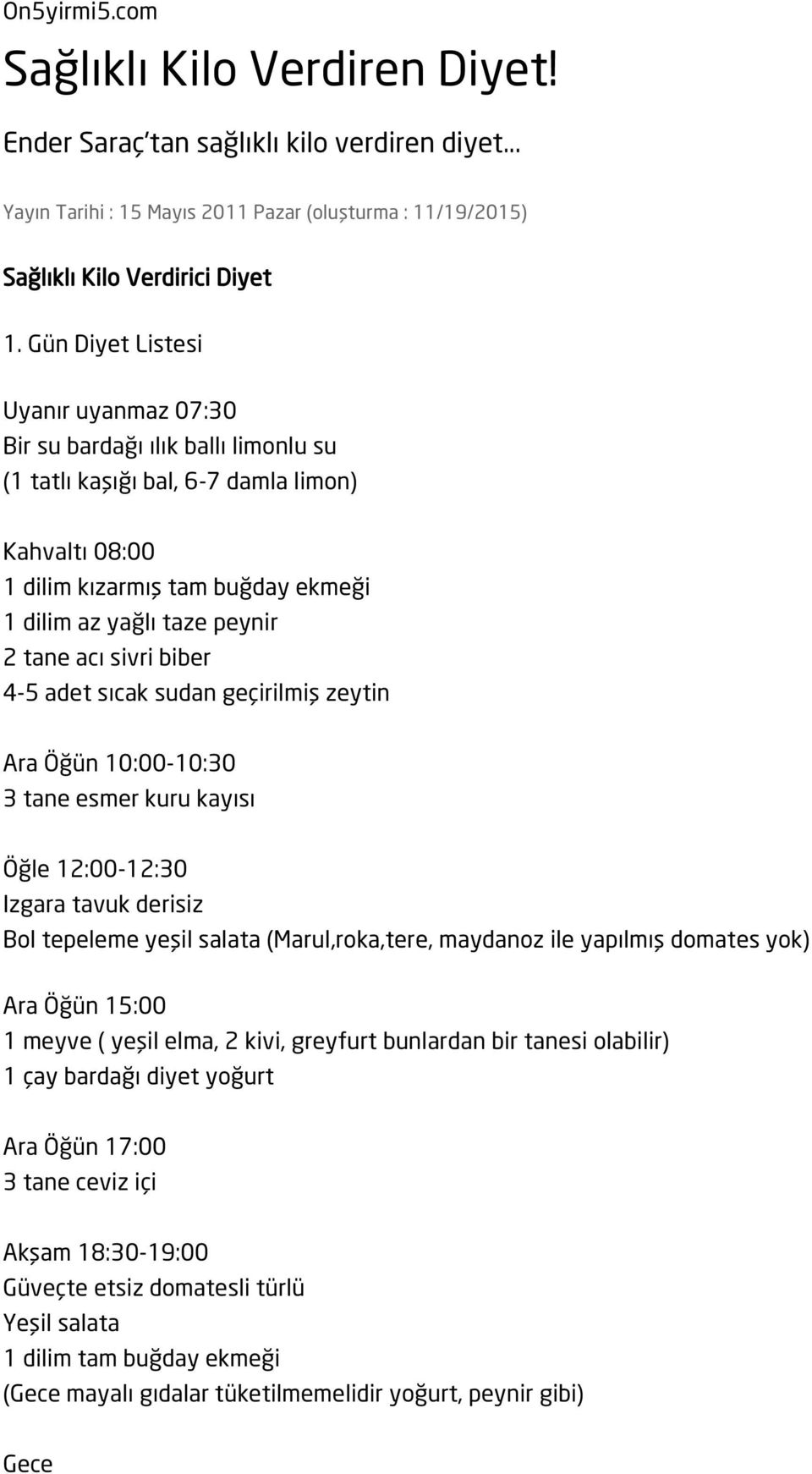 geçirilmiş zeytin 10:00-10:30 3 tane esmer kuru kayısı 12:00-12:30 Izgara tavuk derisiz Bol tepeleme yeşil salata (Marul,roka,tere, maydanoz ile yapılmış domates yok) 15:00 1 meyve ( yeşil