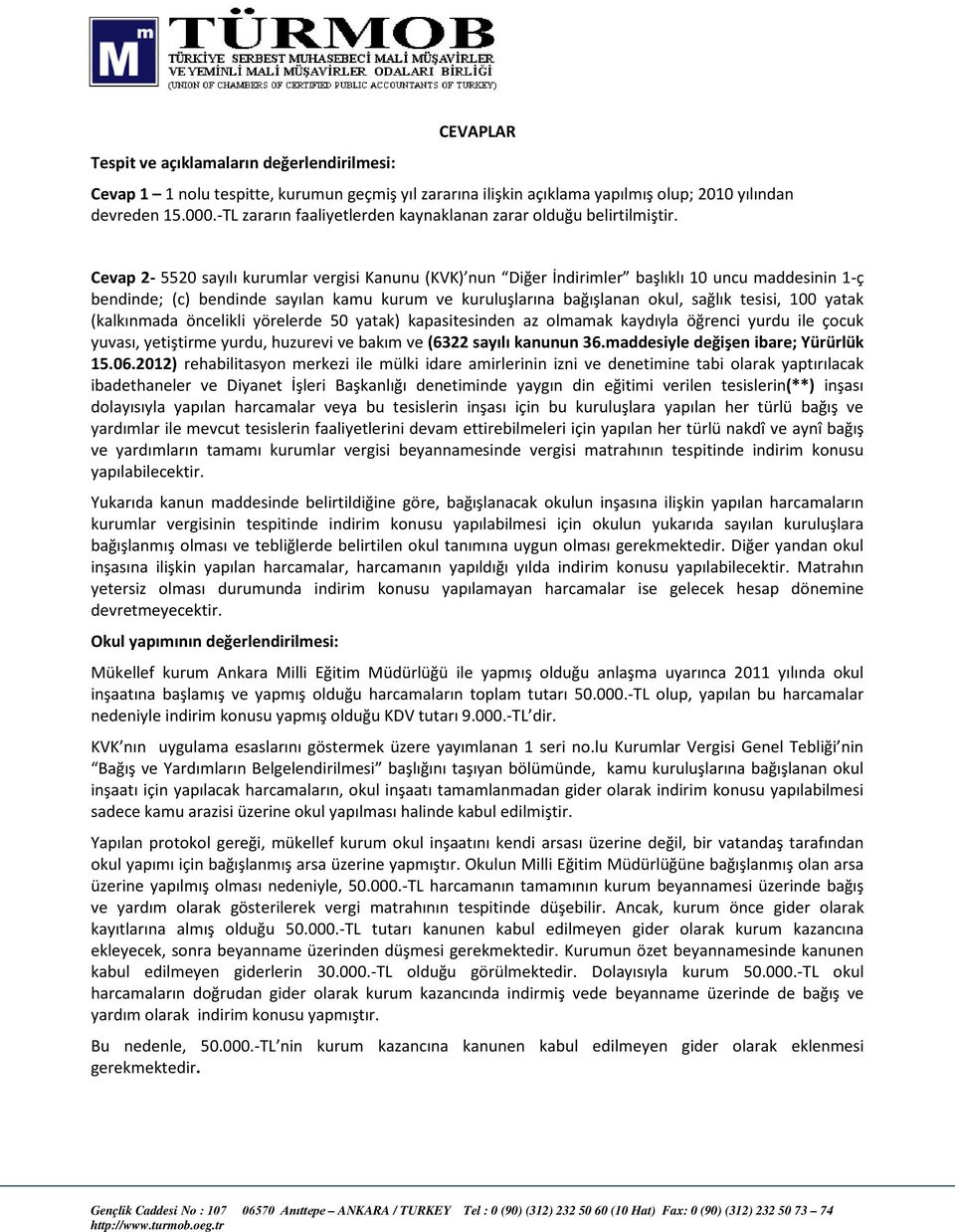 Cevap 2-5520 sayılı kurumlar vergisi Kanunu (KVK) nun Diğer İndirimler başlıklı 10 uncu maddesinin 1-ç bendinde; (c) bendinde sayılan kamu kurum ve kuruluşlarına bağışlanan okul, sağlık tesisi, 100