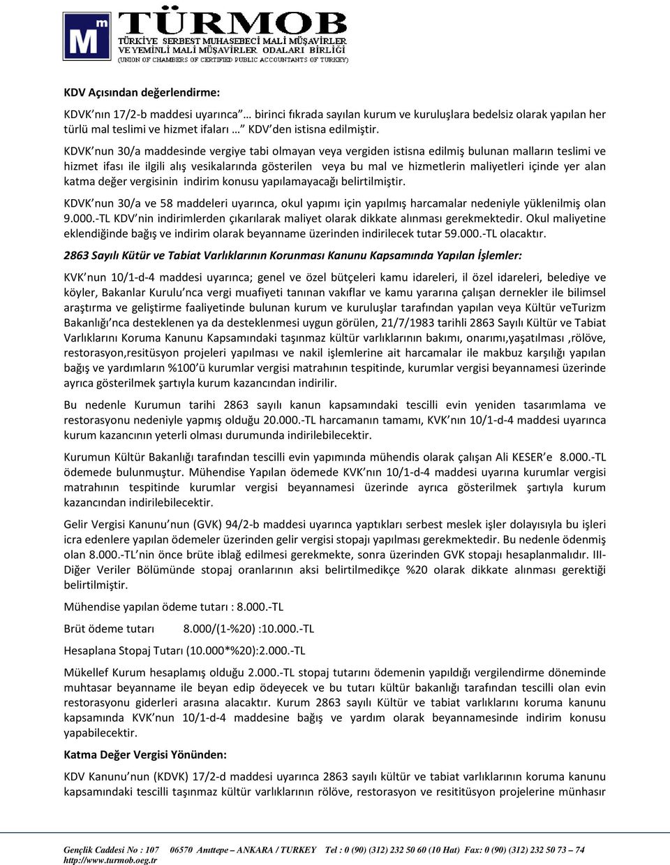 içinde yer alan katma değer vergisinin indirim konusu yapılamayacağı belirtilmiştir. KDVK nun 30/a ve 58 maddeleri uyarınca, okul yapımı için yapılmış harcamalar nedeniyle yüklenilmiş olan 9.000.