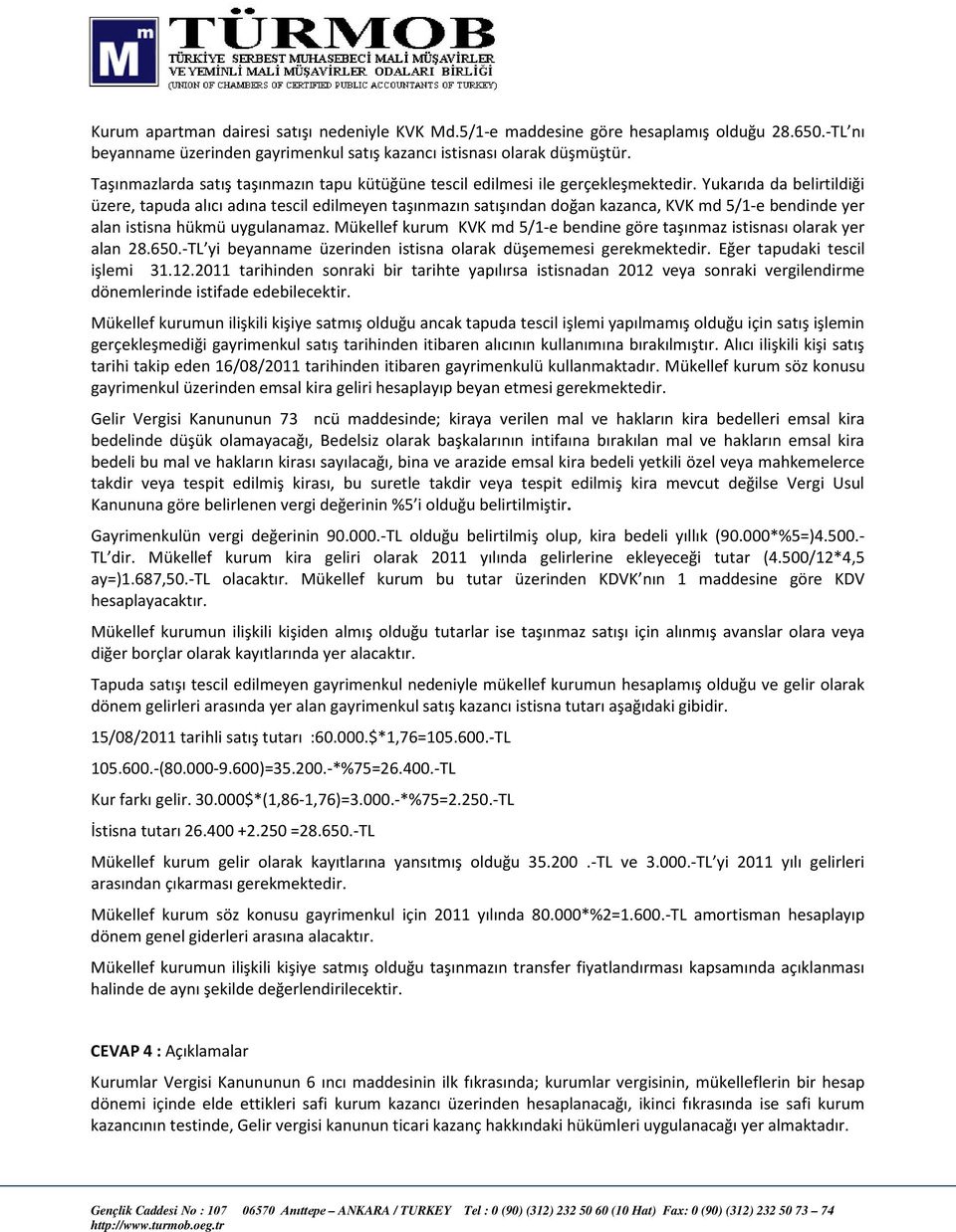 Yukarıda da belirtildiği üzere, tapuda alıcı adına tescil edilmeyen taşınmazın satışından doğan kazanca, KVK md 5/1-e bendinde yer alan istisna hükmü uygulanamaz.