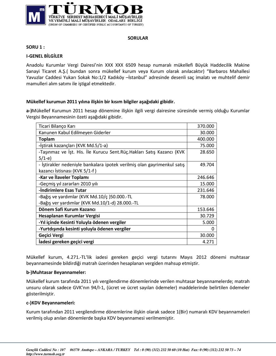 satımı ile iştigal etmektedir. Mükellef kurumun 2011 yılına ilişkin bir kısım bilgiler aşağıdaki gibidir.