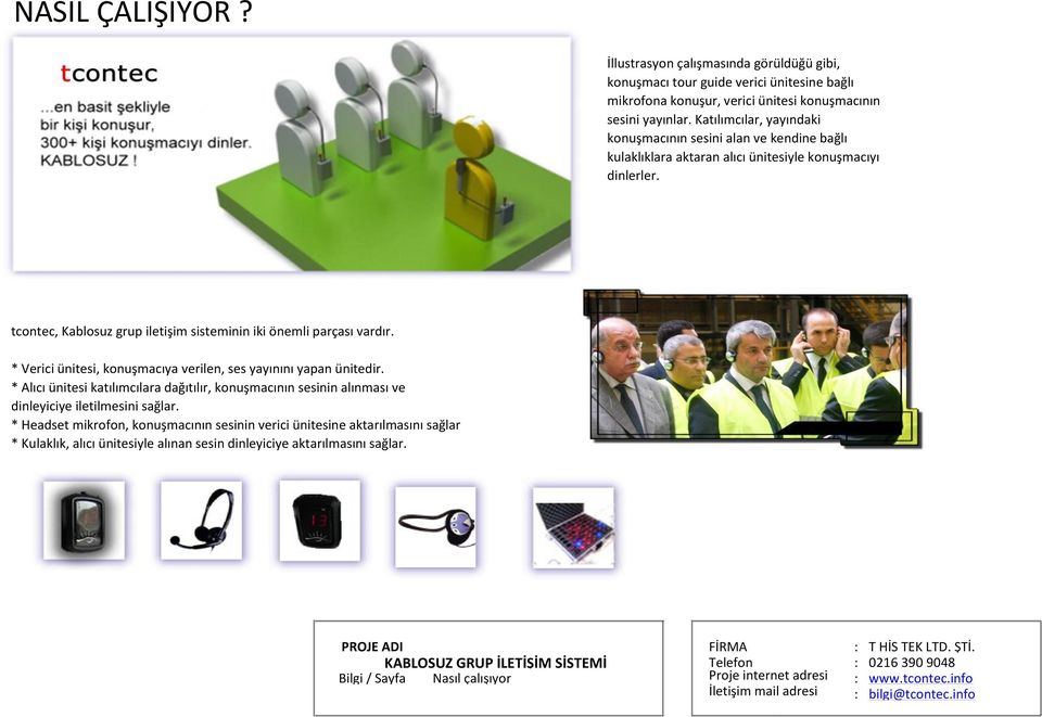 * Verici ünitesi, konuşmacıya verilen, ses yayınını yapan ünitedir. * Alıcı ünitesi katılımcılara dağıtılır, konuşmacının sesinin alınması ve dinleyiciye iletilmesini sağlar.