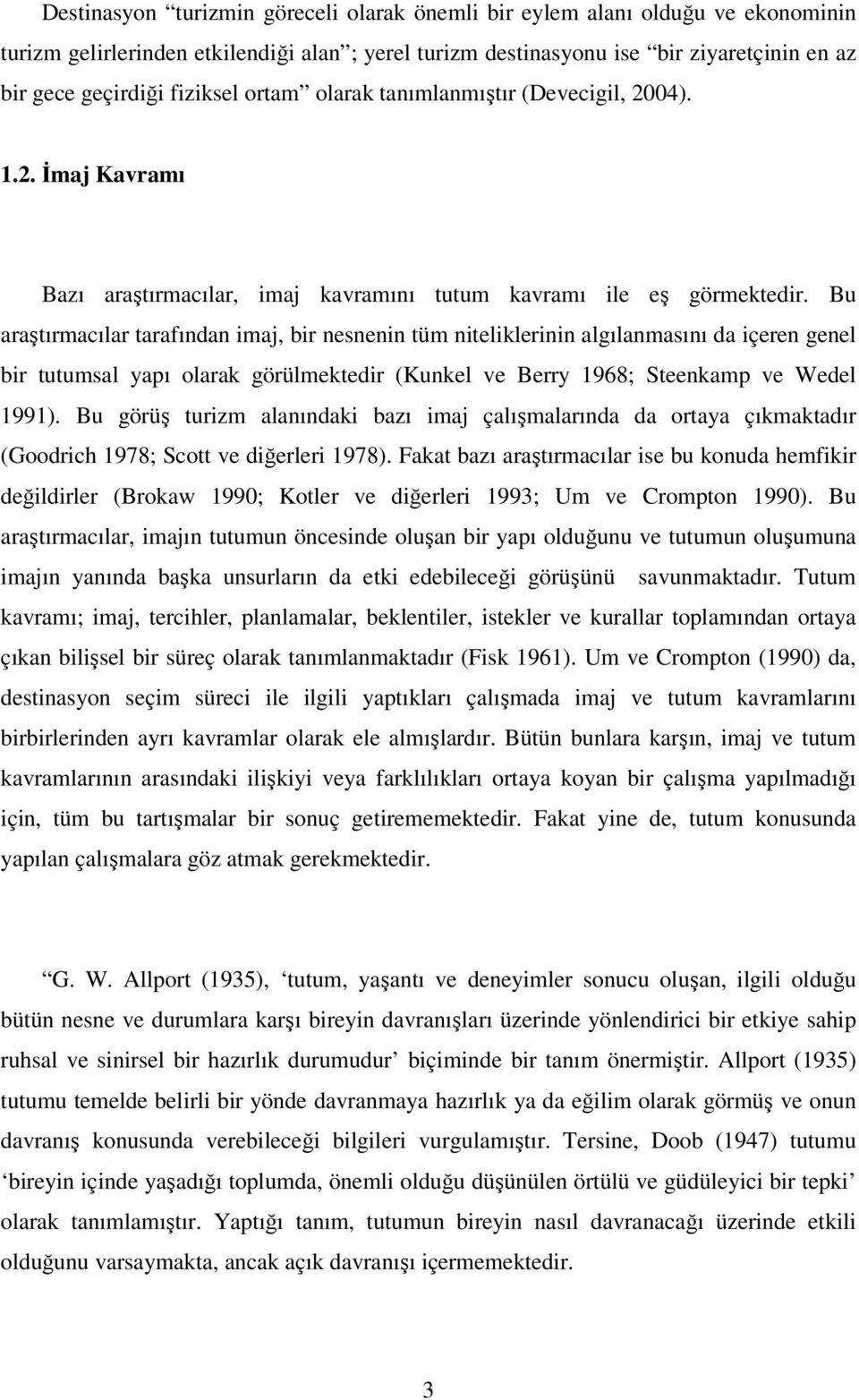 Bu araştırmacılar tarafından imaj, bir nesnenin tüm niteliklerinin algılanmasını da içeren genel bir tutumsal yapı olarak görülmektedir (Kunkel ve Berry 1968; Steenkamp ve Wedel 1991).