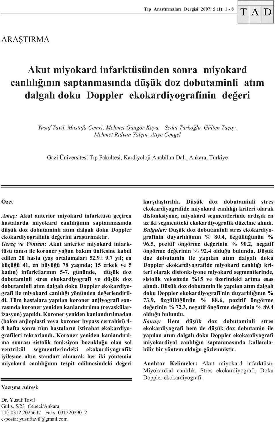 Akut anterior miyokard infarktüsü geçiren hastalarda miyokard canlýlýðýnýn saptanmasýnda düþük doz dobutaminli atým dalgalý doku Doppler ekokardiyografinin deðerini araþtýrmaktýr.