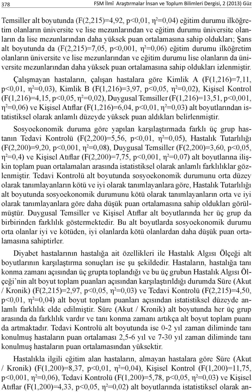 da üniversite mezunlarından daha yüksek puan ortalamasına sahip oldukları izlenmiştir.