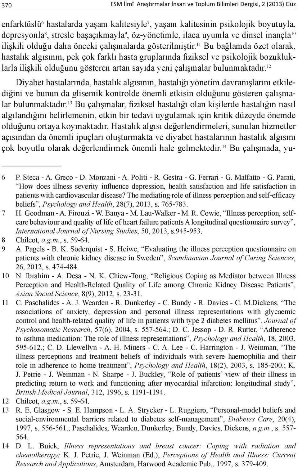 11 Bu bağlamda özet olarak, hastalık algısının, pek çok farklı hasta gruplarında fiziksel ve psikolojik bozukluklarla ilişkili olduğunu gösteren artan sayıda yeni çalışmalar bulunmaktadır.