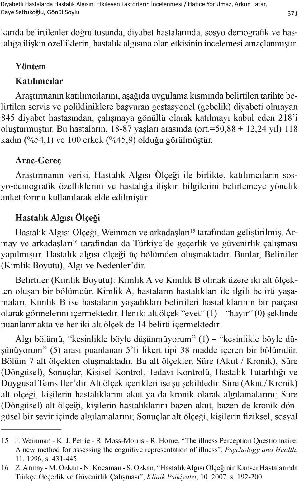 hastasından, çalışmaya gönüllü olarak katılmayı kabul eden 218 i oluşturmuştur. Bu hastaların, 18-87 yaşları arasında (ort.