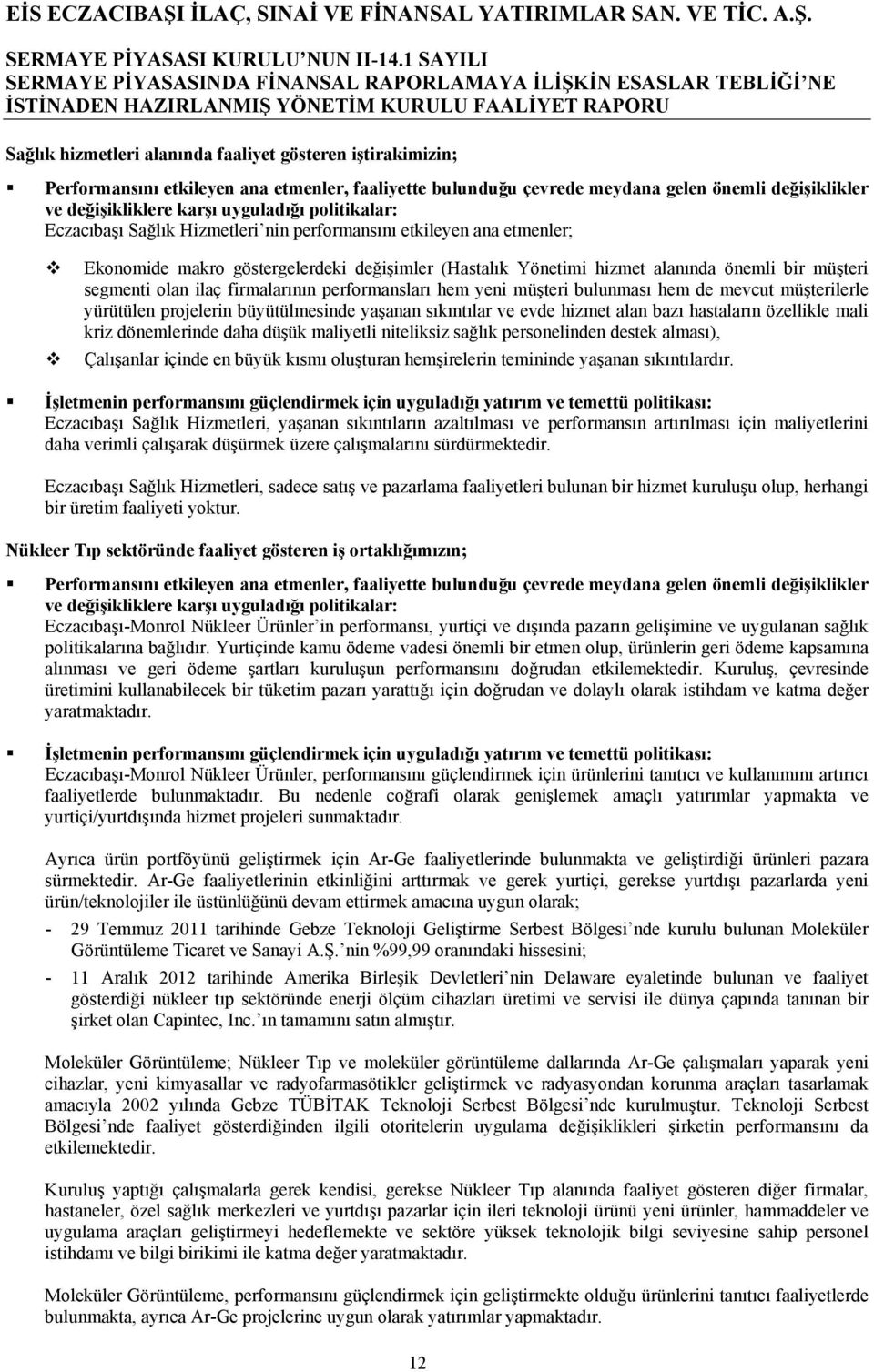 firmalarının performansları hem yeni müşteri bulunması hem de mevcut müşterilerle yürütülen projelerin büyütülmesinde yaşanan sıkıntılar ve evde hizmet alan bazı hastaların özellikle mali kriz