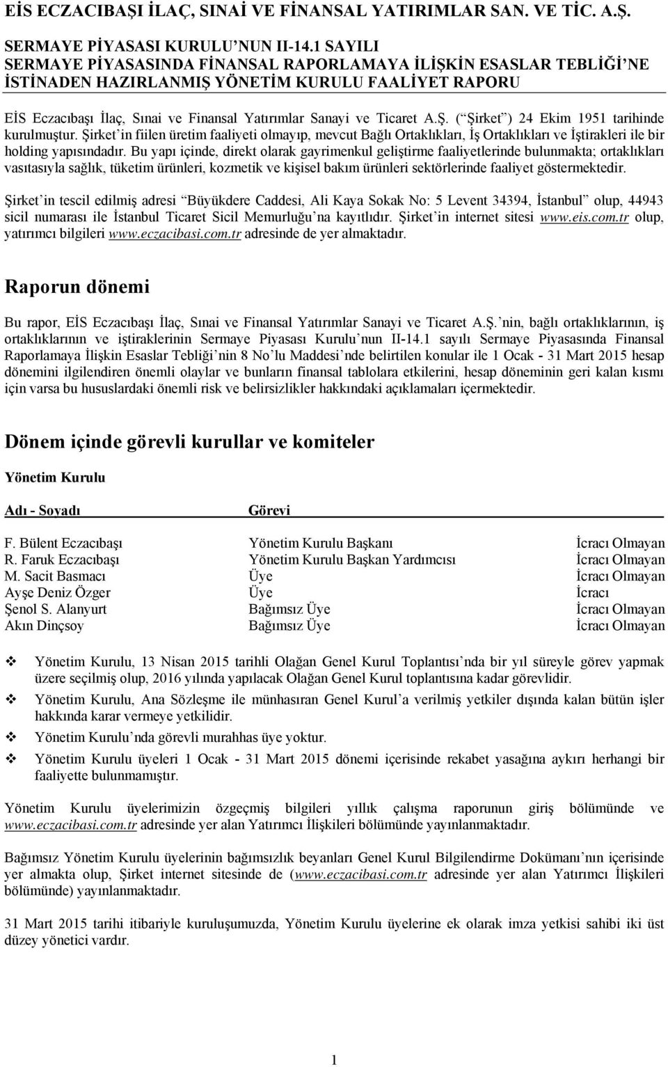 Bu yapı içinde, direkt olarak gayrimenkul geliştirme faaliyetlerinde bulunmakta; ortaklıkları vasıtasıyla sağlık, tüketim ürünleri, kozmetik ve kişisel bakım ürünleri sektörlerinde faaliyet